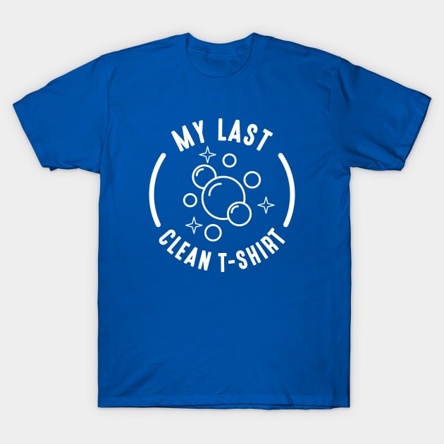 My Last Clean T-Shirt T-Shirt by LuckyFoxDesigns